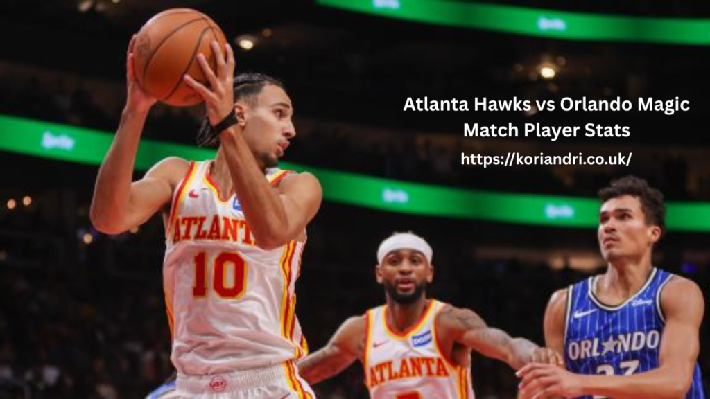 atlanta hawks vs orlando magic match player stats